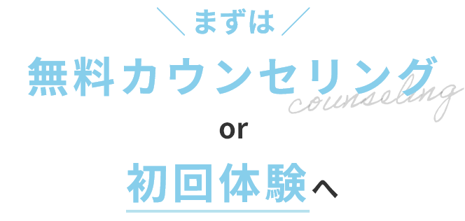 まずは無料カウンセリングor初回体験へ